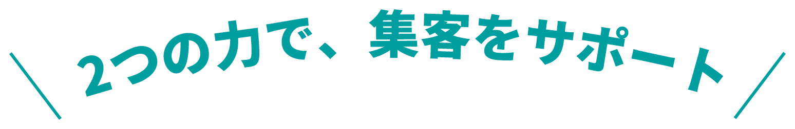 ２つの力で、集客をサポート